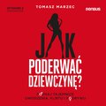 Jak poderwać dziewczynę? Poznaj tajemnice uwodzenia, flirtu i podrywu. Wydanie 2 - audiobook